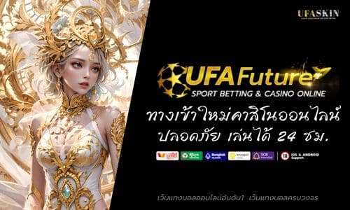 UFAFUTURE ทางเข้าใหม่ คาสิโนออนไลน์ ปลอดภัย เล่นได้ 24 ชม.