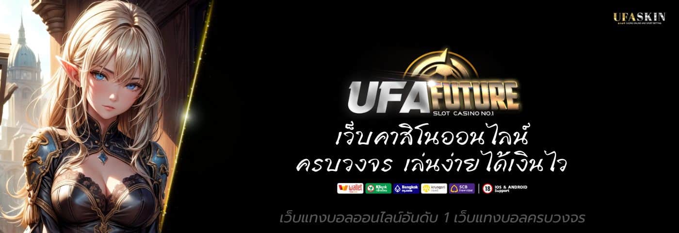 UFAFUTURE เว็บคาสิโนออนไลน์ ครบวงจร เล่นง่าย ได้เงินไว